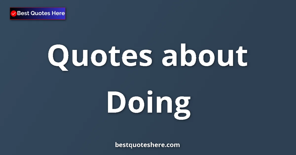 Doing Quotes & Wisdom Doing quotes and sayings collection