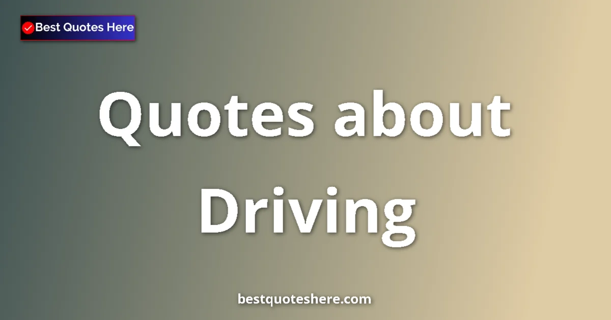 Driving Quotes & Wisdom Driving quotes and sayings collection