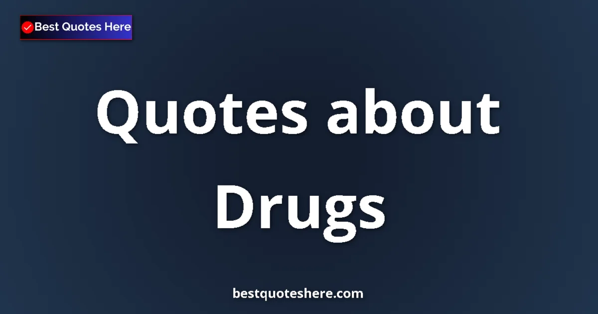 Drugs Quotes & Wisdom Drugs quotes and sayings collection
