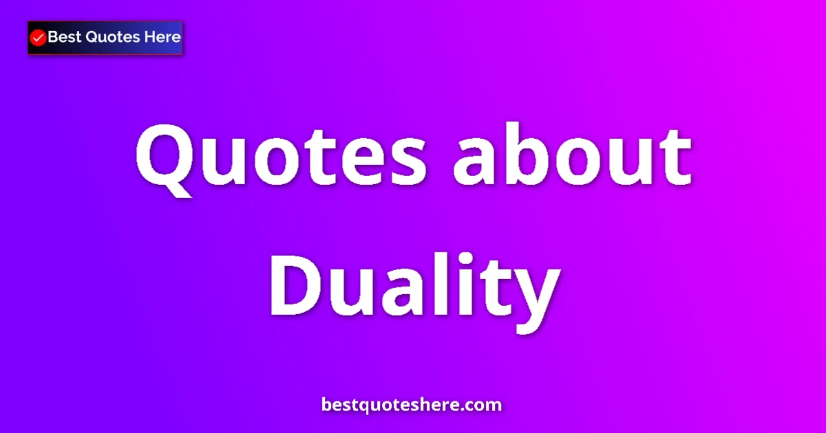 Duality Quotes & Wisdom Duality quotes and sayings collection