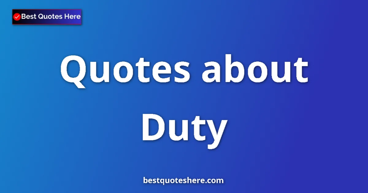 Duty Quotes & Wisdom Duty quotes and sayings collection