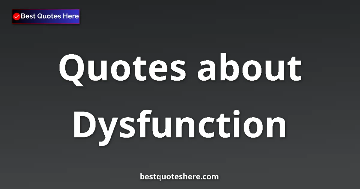 Dysfunction Quotes & Wisdom Dysfunction quotes and sayings collection