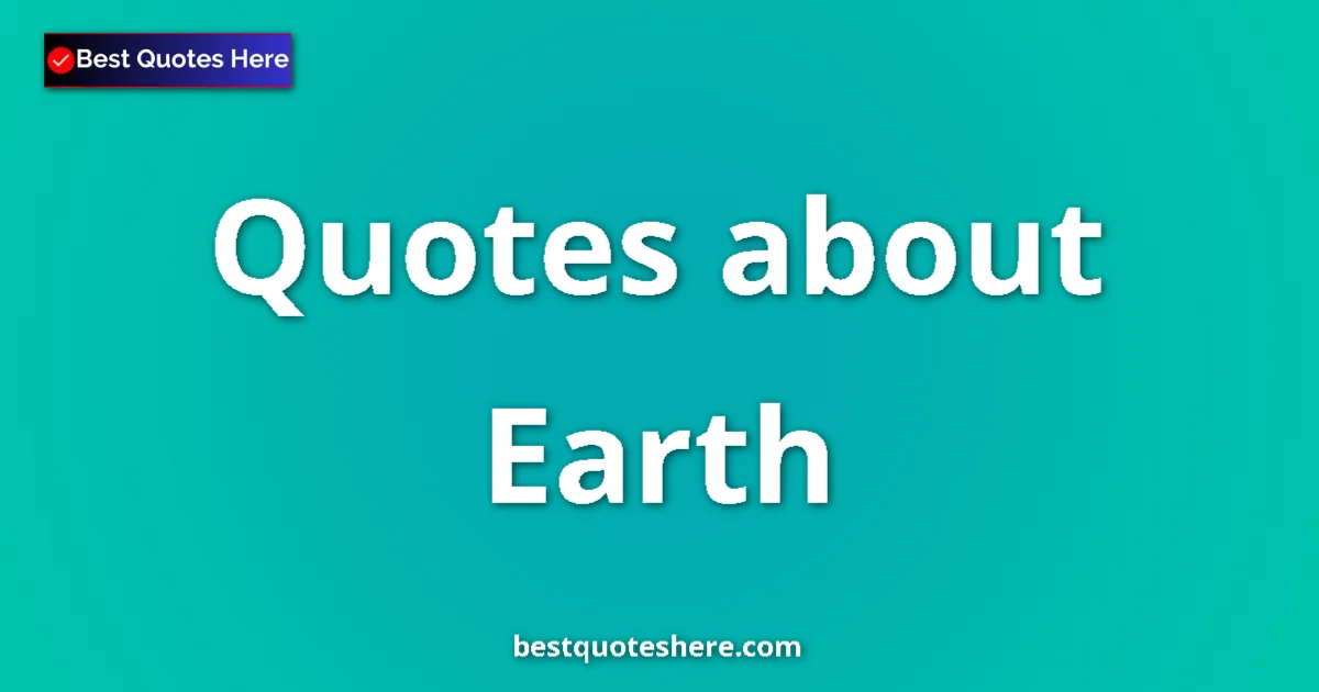 Earth Quotes & Wisdom Earth quotes and sayings collection