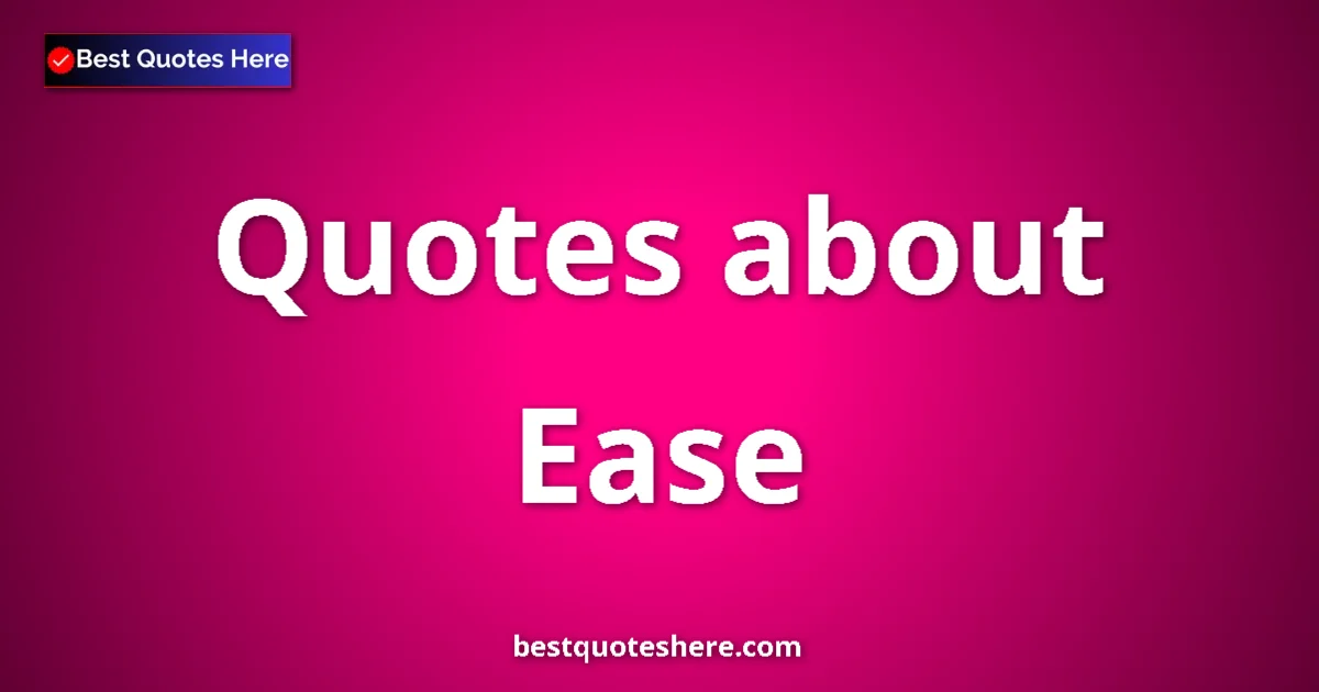Ease Quotes & Wisdom Ease quotes and sayings collection