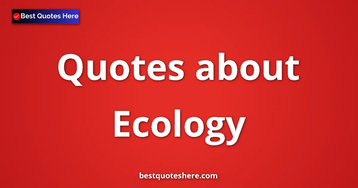 Ecology quotes and sayings collection