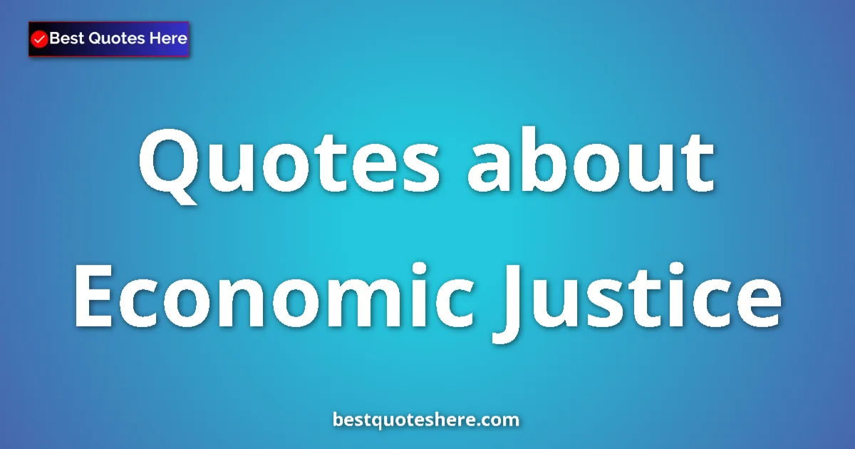 Economic Justice Quotes & Wisdom Economic Justice quotes and sayings collection