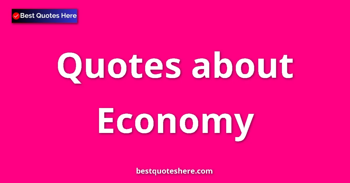 Economy Quotes & Wisdom Economy quotes and sayings collection