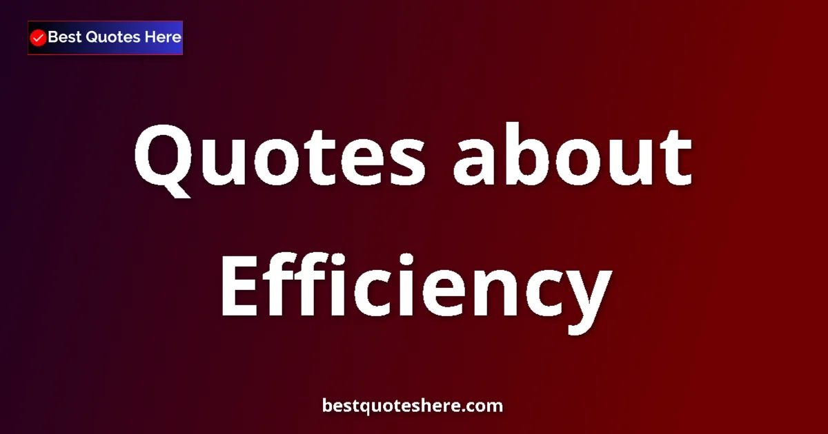 Efficiency Quotes & Wisdom Efficiency quotes and sayings collection