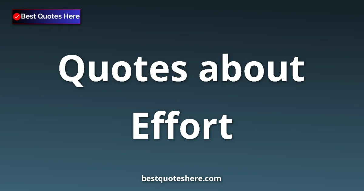 Effort Quotes & Wisdom Effort quotes and sayings collection