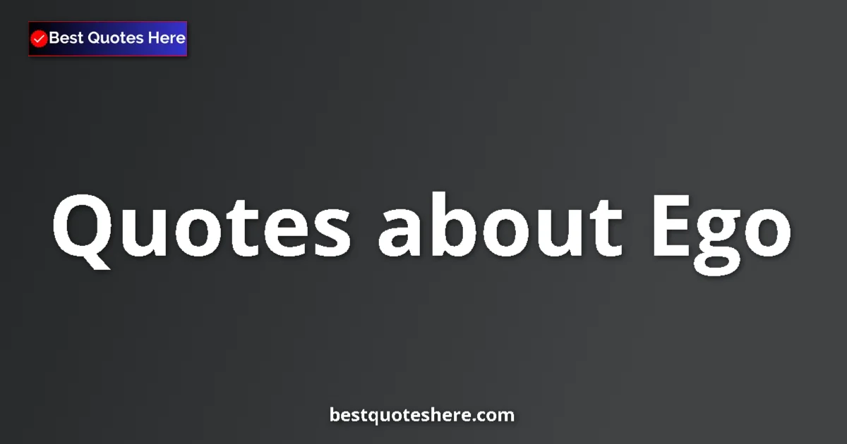 Ego Quotes & Wisdom Ego quotes and sayings collection