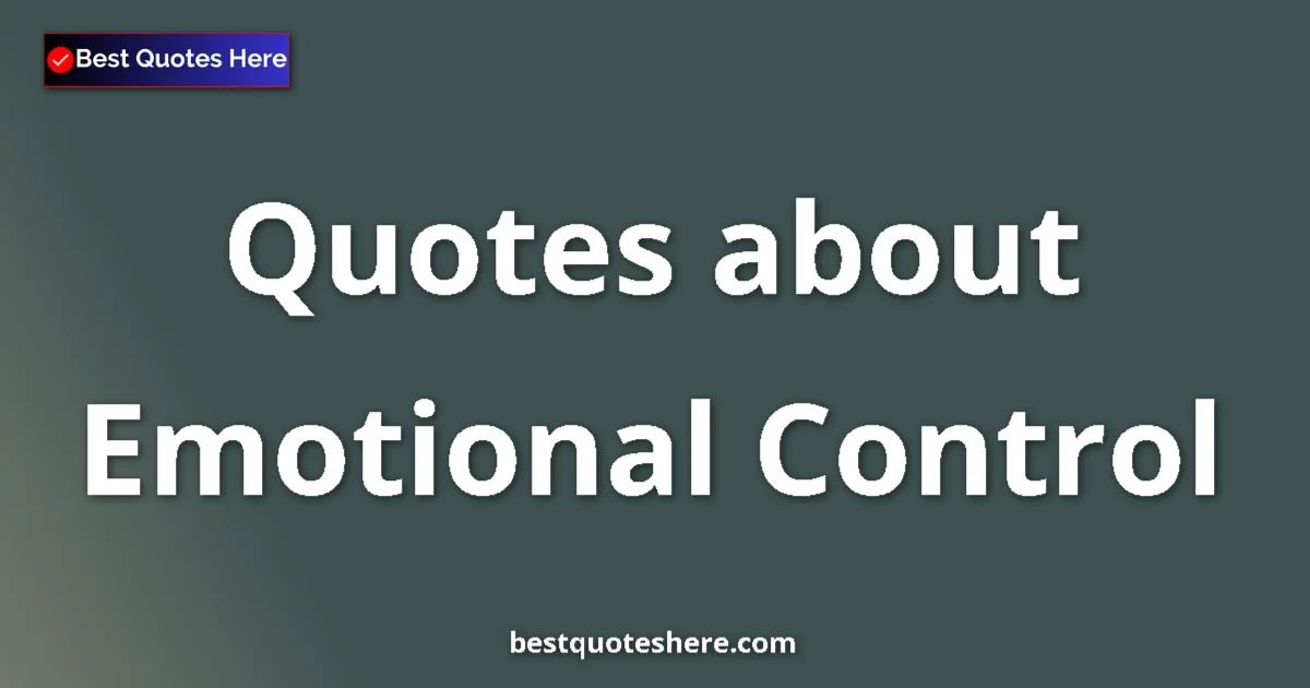 Emotional Control Quotes & Wisdom Emotional Control quotes and sayings collection