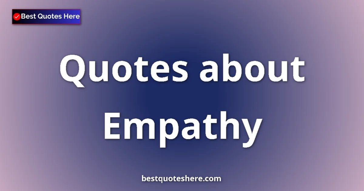 Empathy Quotes & Wisdom Empathy quotes and sayings collection