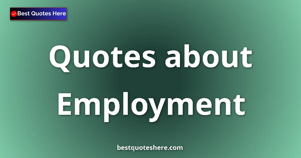 Employment Quotes & Wisdom Employment quotes and sayings collection
