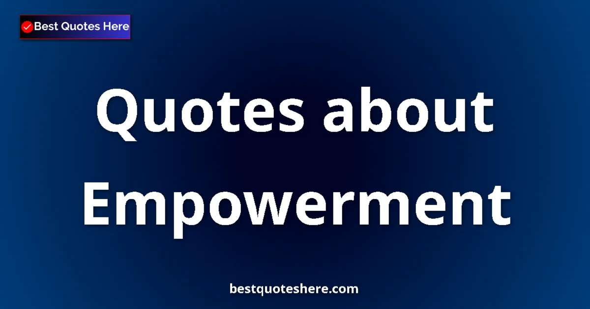 Empowerment Quotes & Wisdom Empowerment quotes and sayings collection
