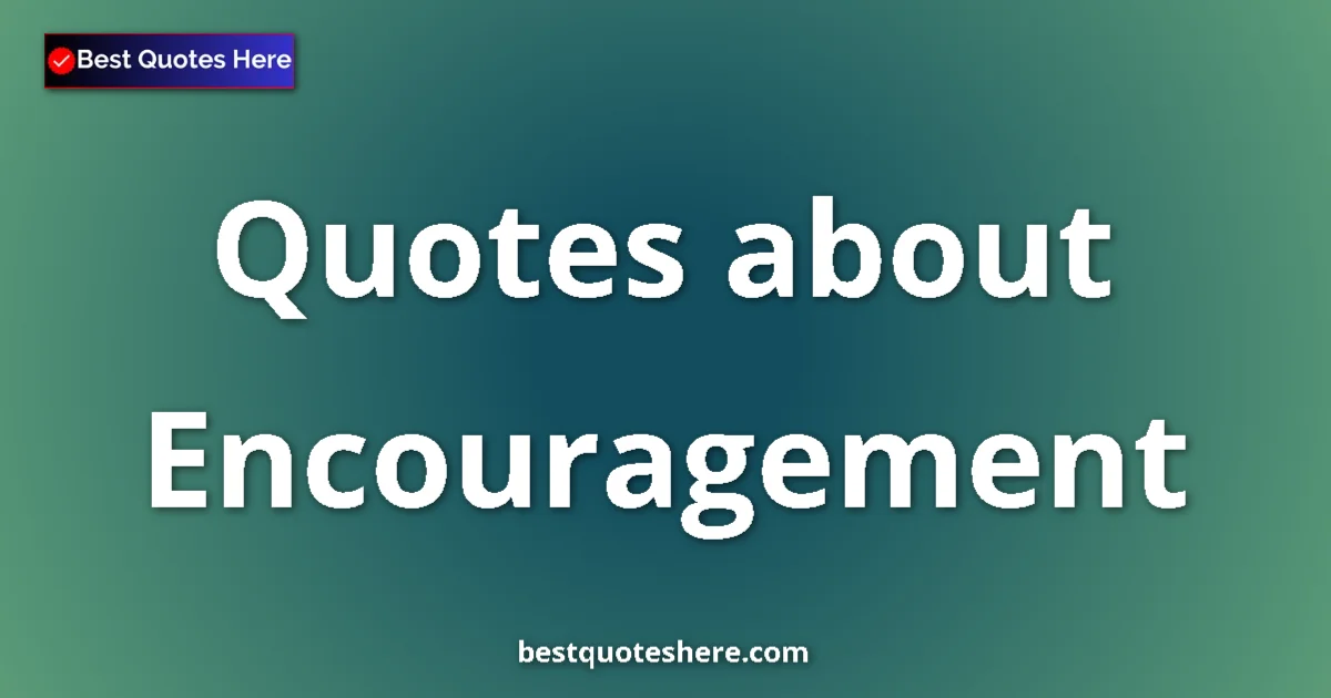 Encouragement Quotes & Wisdom Encouragement quotes and sayings collection
