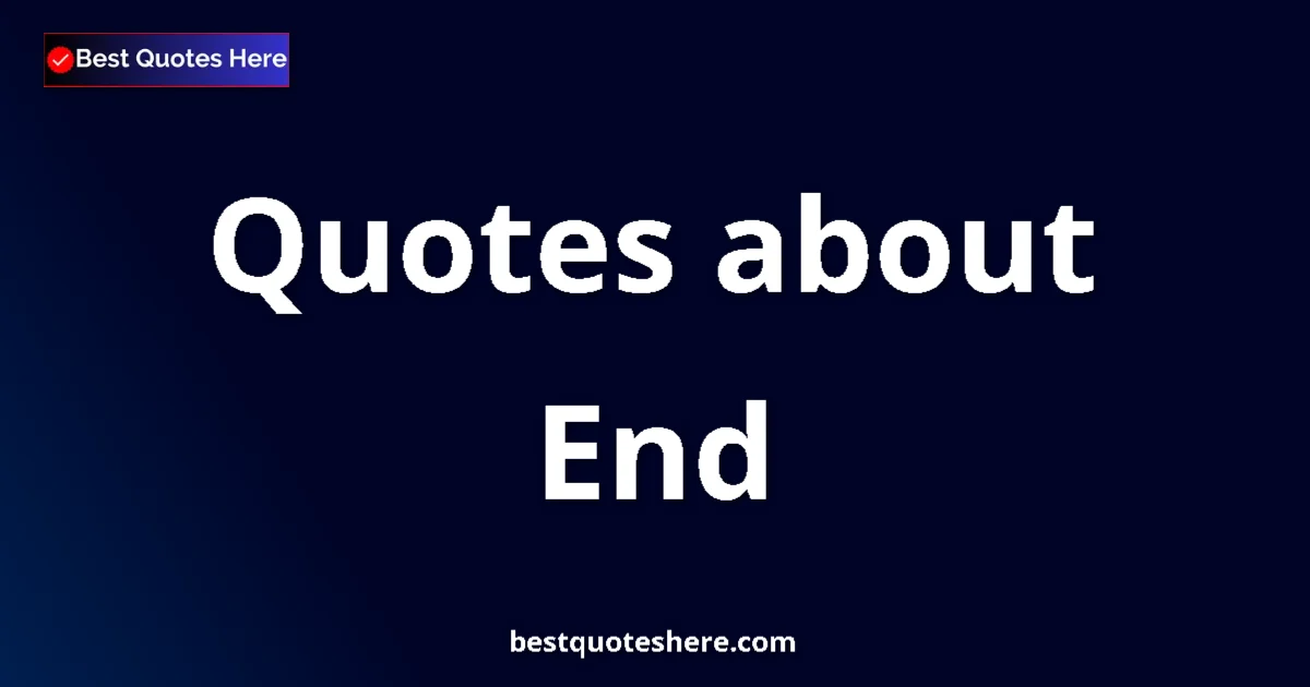 End Quotes & Wisdom End quotes and sayings collection