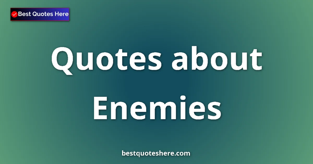 Enemies Quotes & Wisdom Enemies quotes and sayings collection