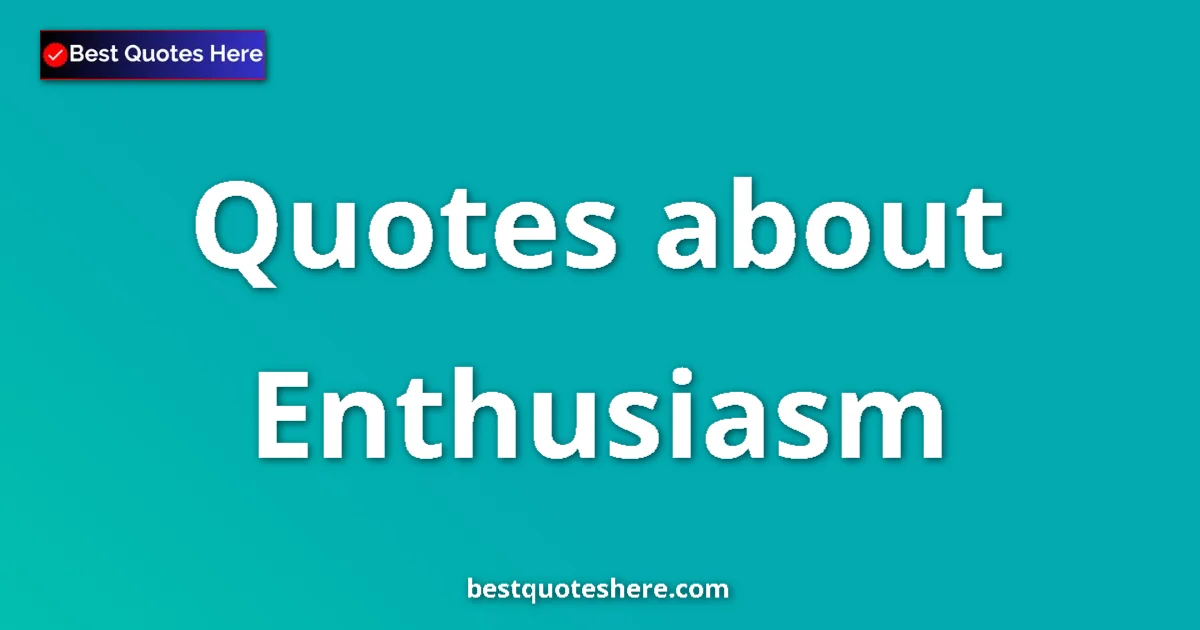 Enthusiasm quotes and sayings collection