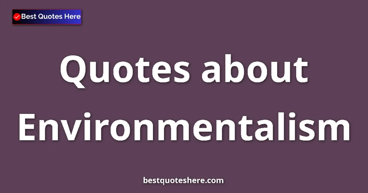 Environmentalism quotes and sayings collection