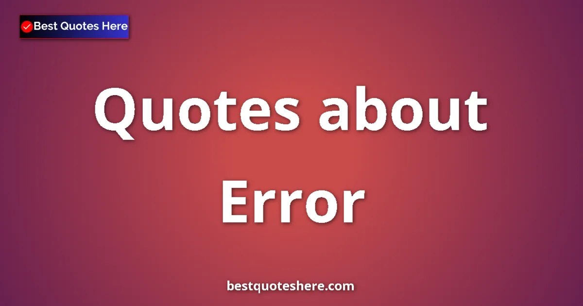 Error Quotes & Wisdom Error quotes and sayings collection