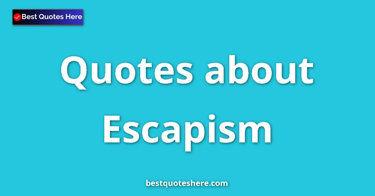 Escapism quotes and sayings collection