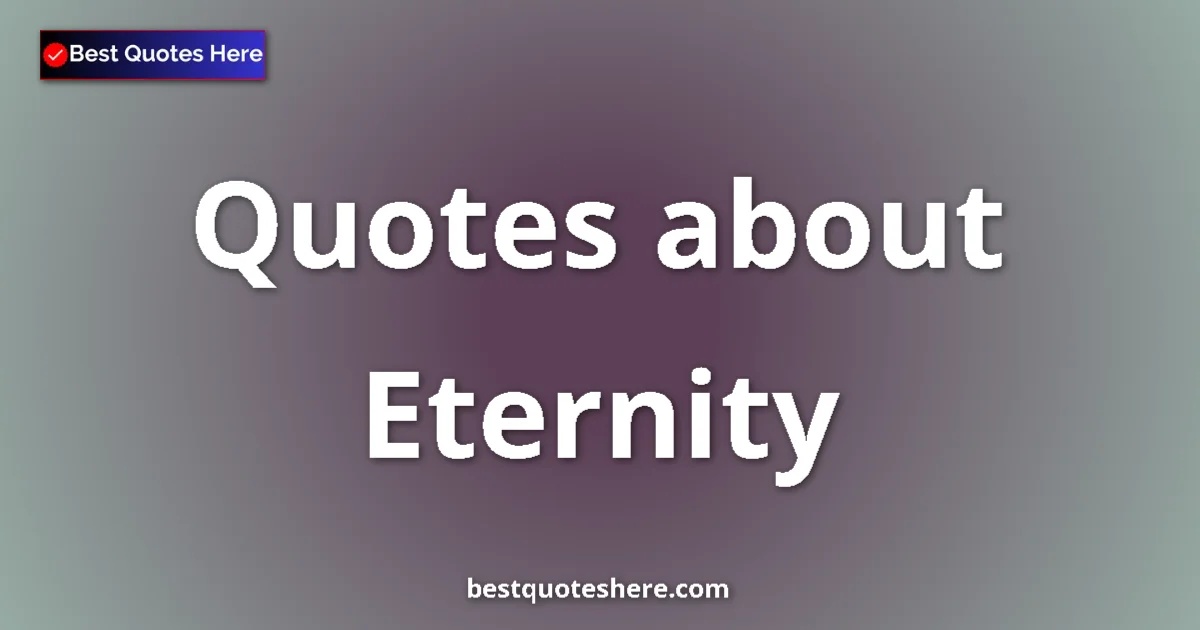 Eternity Quotes & Wisdom Eternity quotes and sayings collection