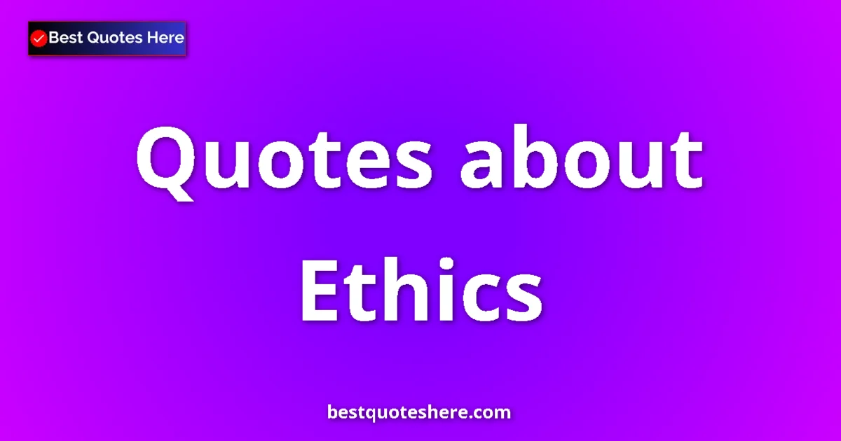 Ethics Quotes & Wisdom Ethics quotes and sayings collection