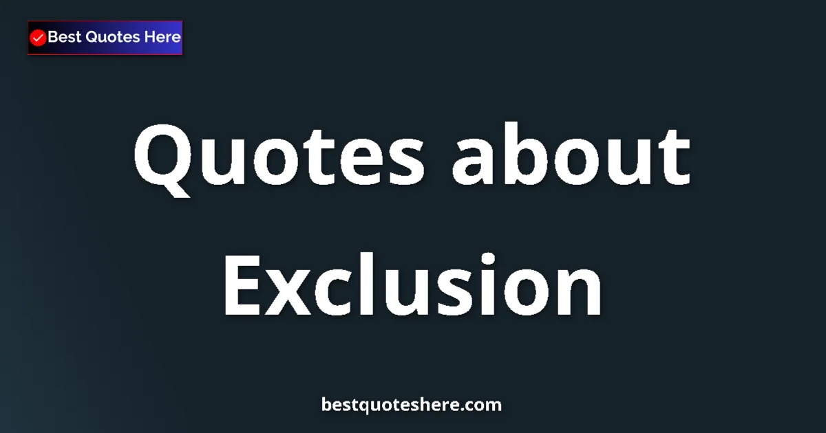 Exclusion quotes and sayings collection