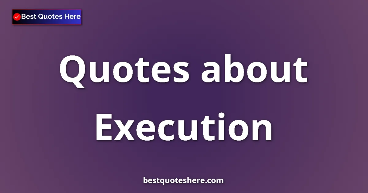 Execution Quotes & Wisdom Execution quotes and sayings collection