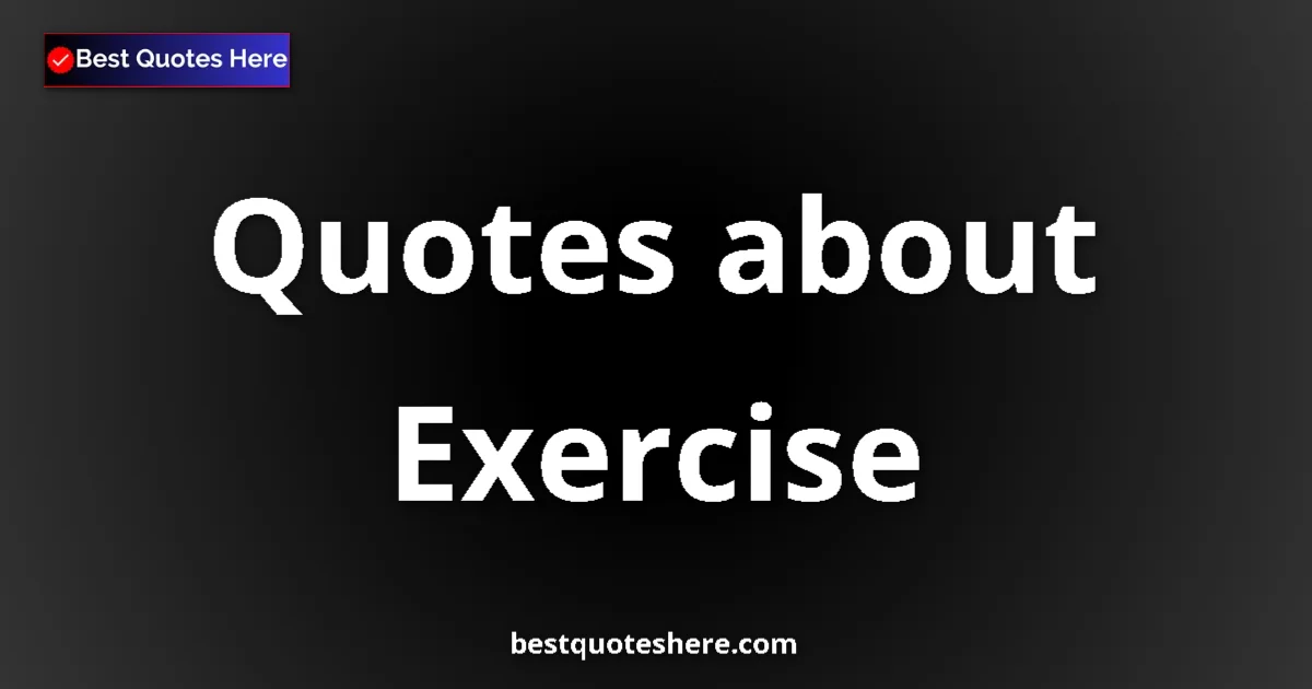 Exercise Quotes & Wisdom Exercise quotes and sayings collection