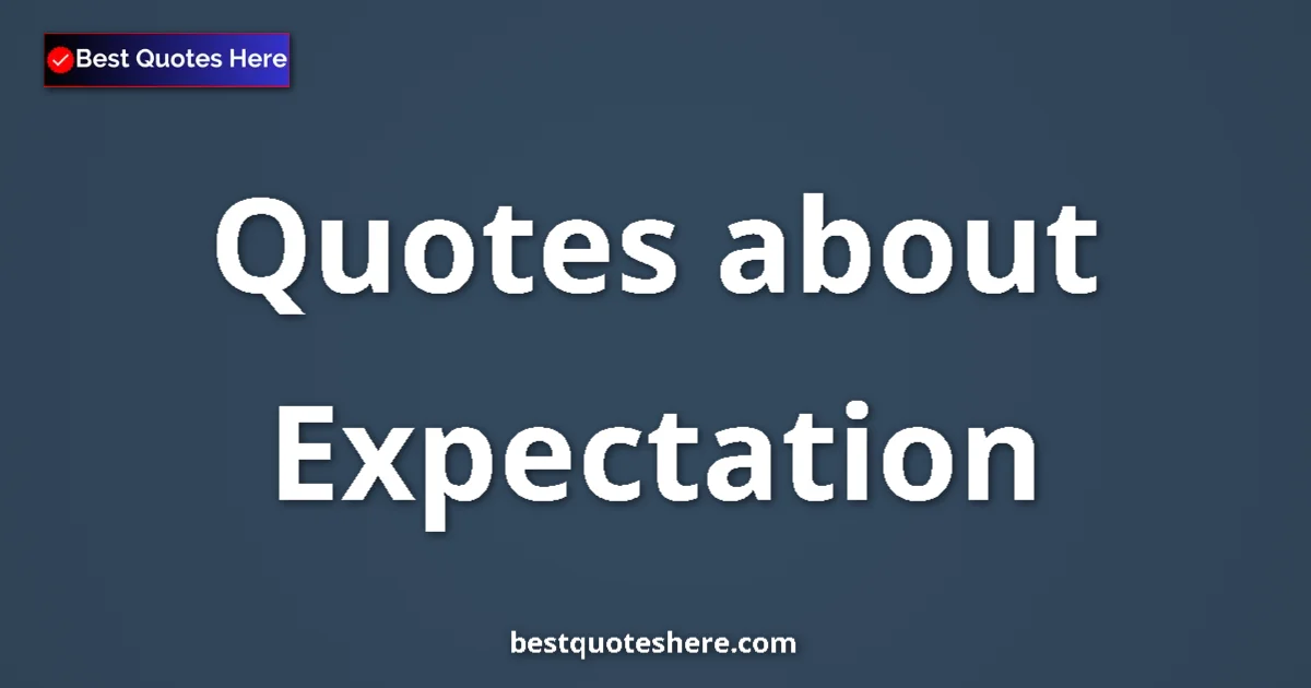 Expectation Quotes & Wisdom Expectation quotes and sayings collection