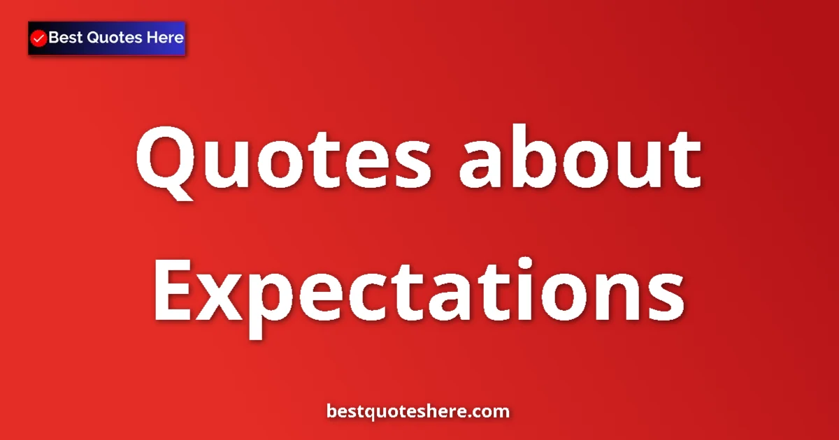 Expectations Quotes & Wisdom Expectations quotes and sayings collection