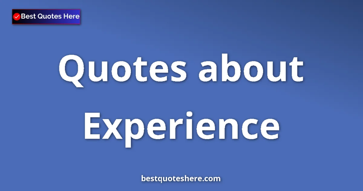 Experience Quotes & Wisdom Experience quotes and sayings collection