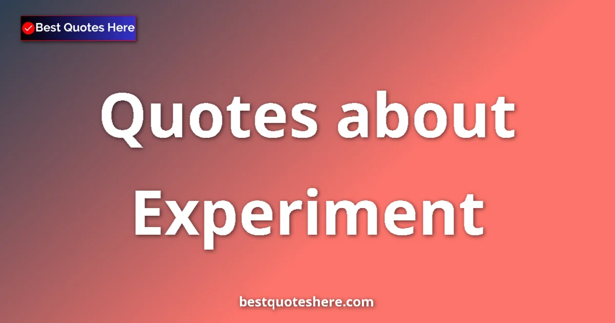 Experiment Quotes & Wisdom Experiment quotes and sayings collection