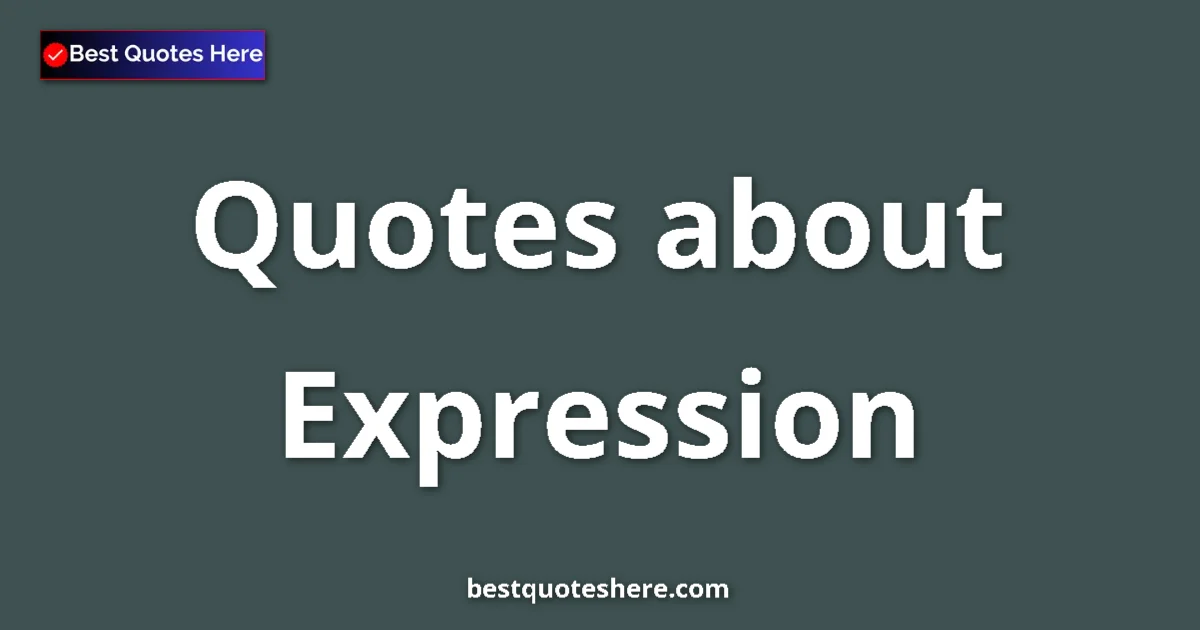 Expression Quotes & Wisdom Expression quotes and sayings collection