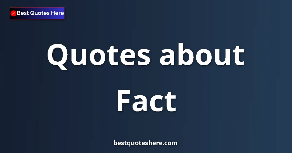 Fact Quotes & Wisdom Fact quotes and sayings collection