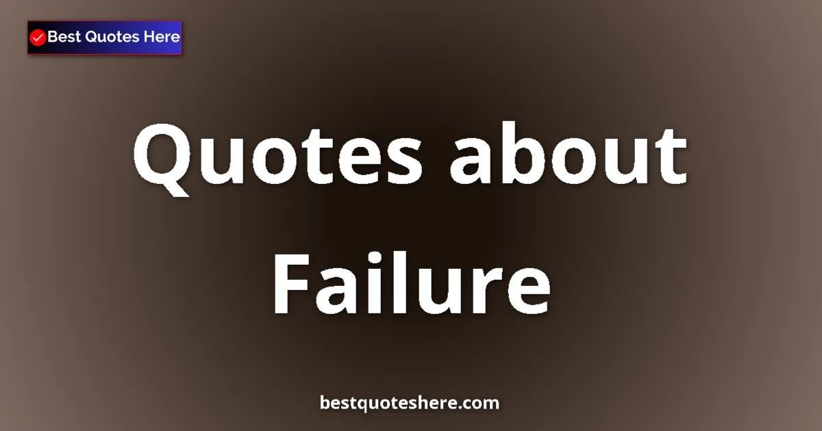 Failure Quotes & Wisdom Failure quotes and sayings collection