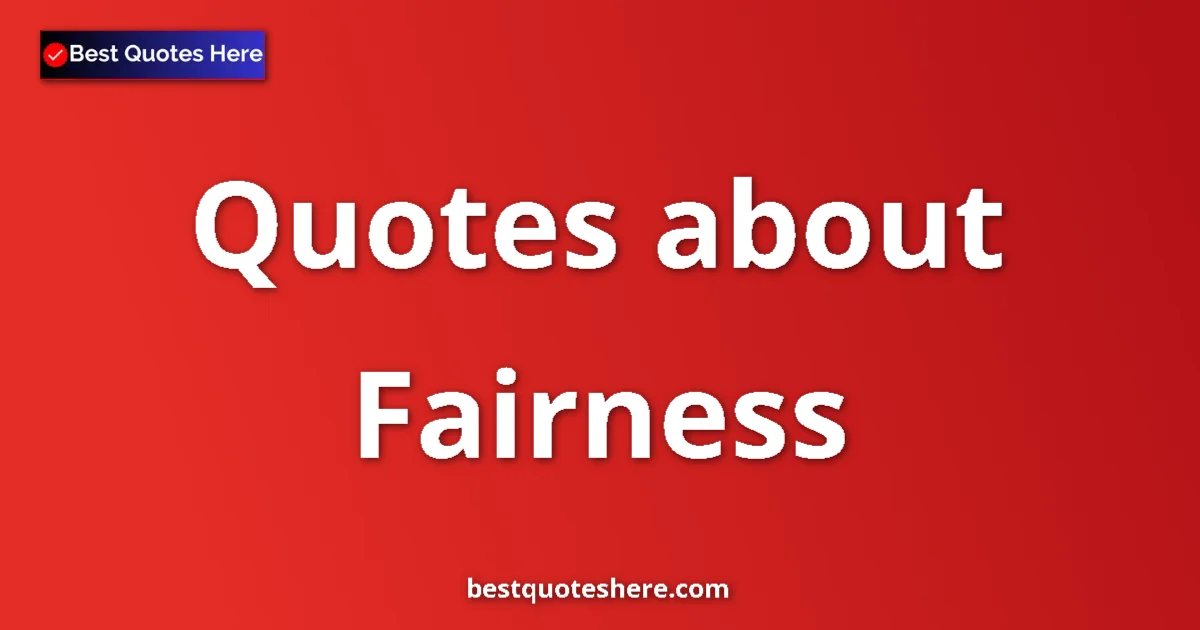 Fairness Quotes & Wisdom Fairness quotes and sayings collection