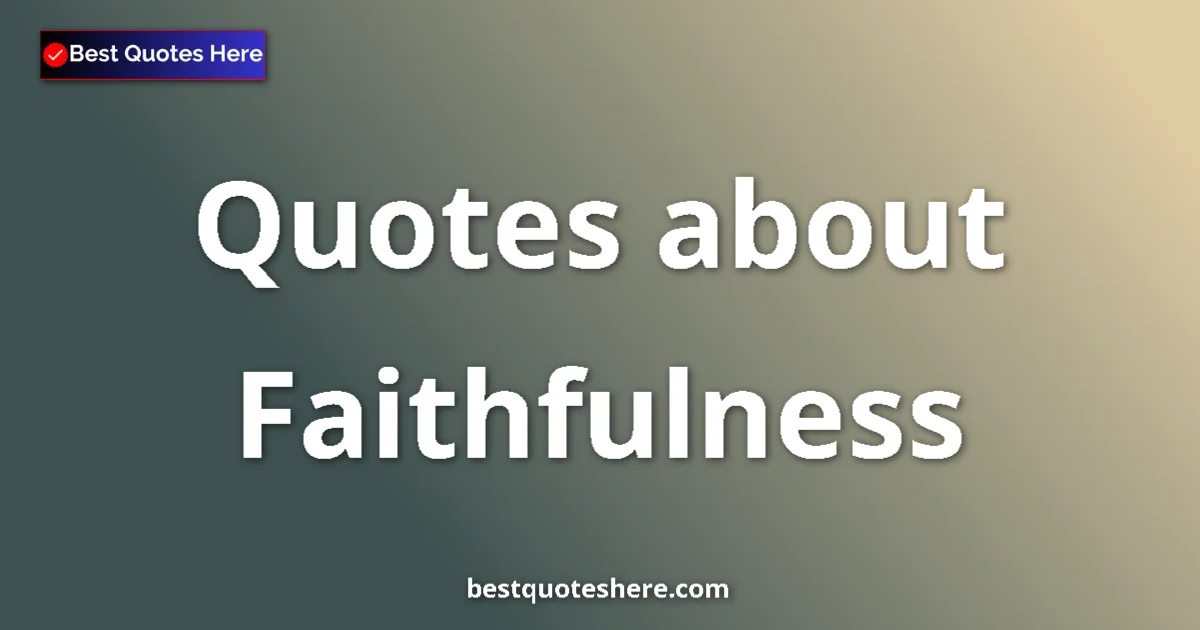 Faithfulness Quotes & Wisdom Faithfulness quotes and sayings collection