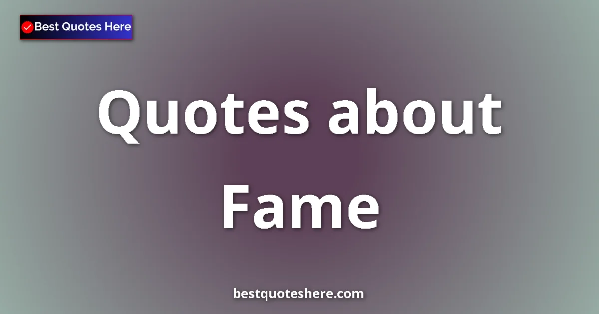 Fame Quotes & Wisdom Fame quotes and sayings collection