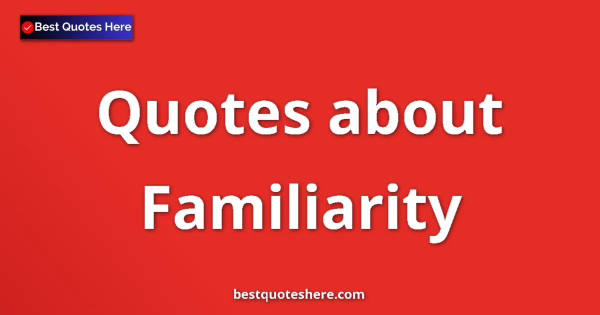 Familiarity quotes and sayings collection