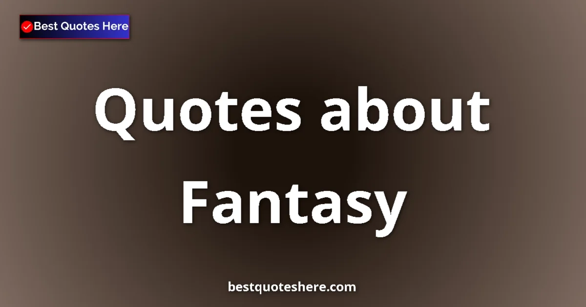 Fantasy Quotes & Wisdom Fantasy quotes and sayings collection