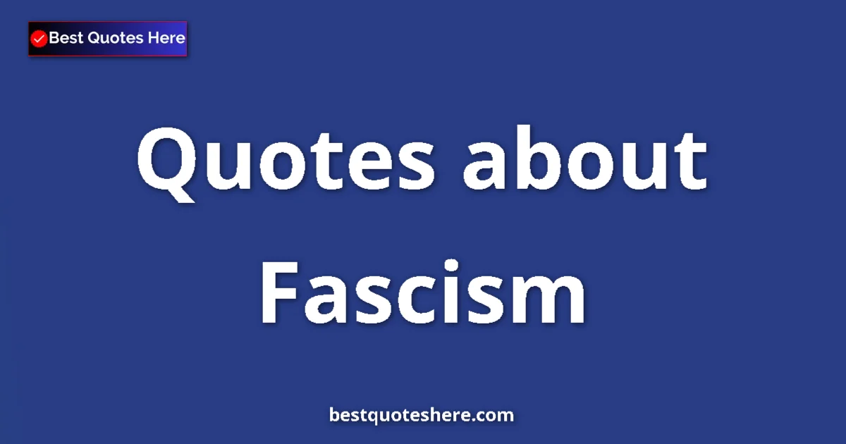 Fascism Quotes & Wisdom Fascism quotes and sayings collection