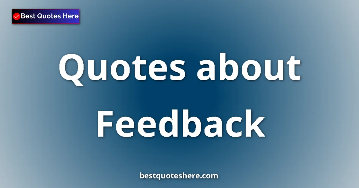 Feedback Quotes & Wisdom Feedback quotes and sayings collection