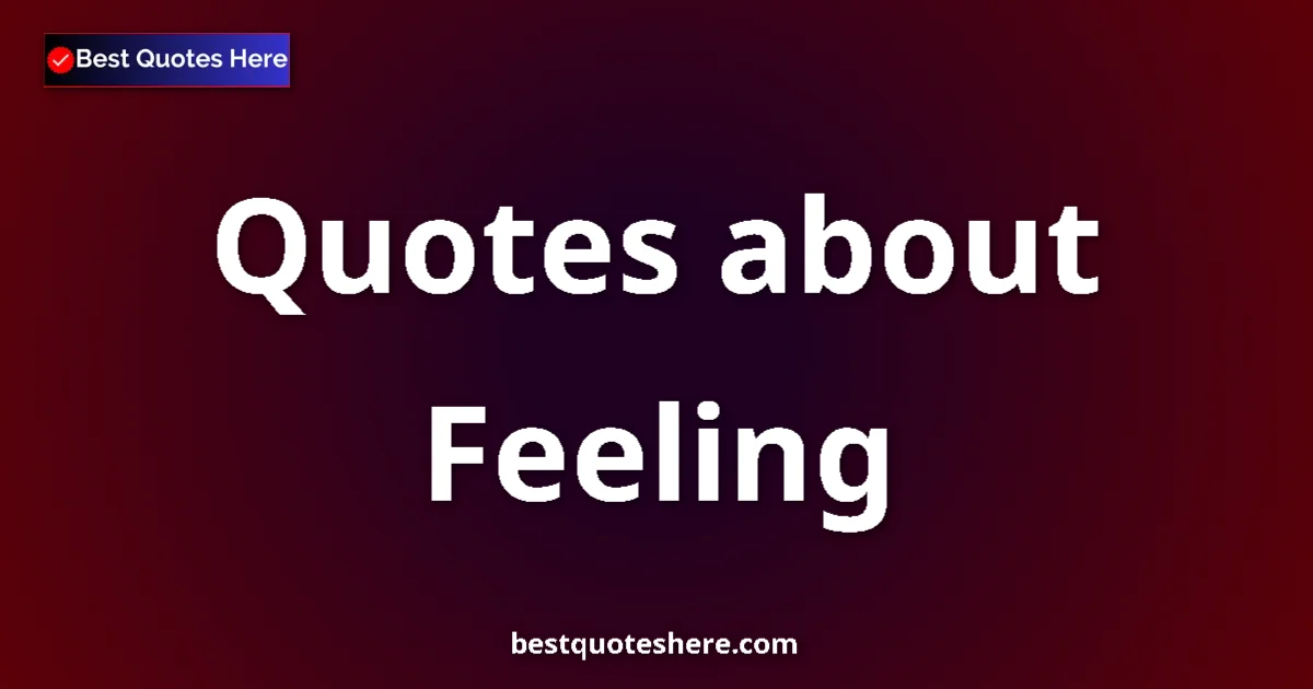 Feeling Quotes & Wisdom Feeling quotes and sayings collection