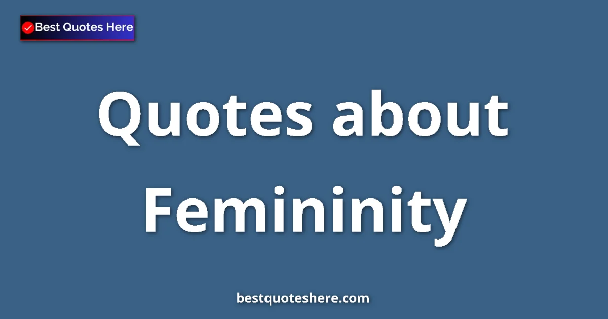 Femininity Quotes & Wisdom Femininity quotes and sayings collection