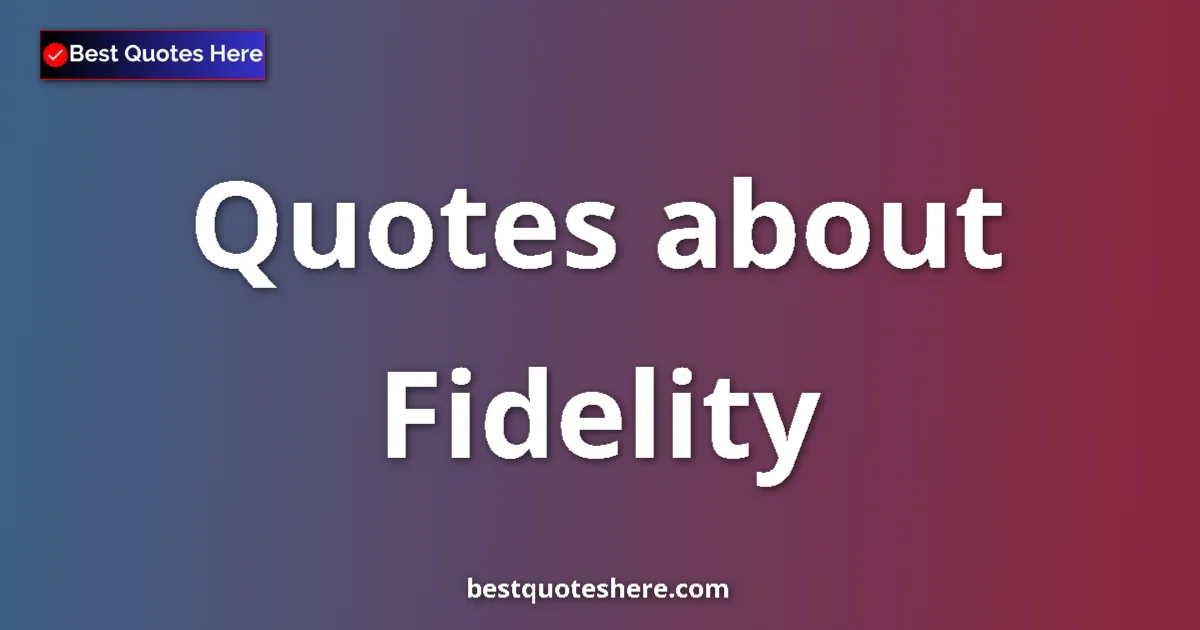 Fidelity Quotes & Wisdom Fidelity quotes and sayings collection
