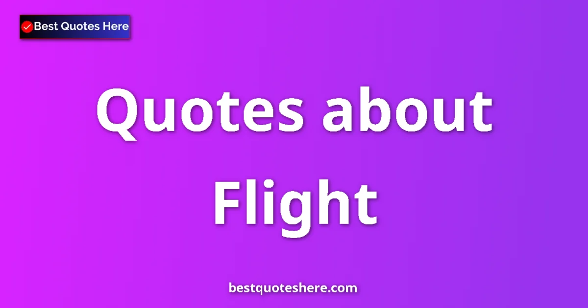Flight Quotes & Wisdom Flight quotes and sayings collection
