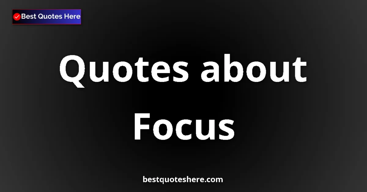 Focus Quotes & Wisdom Focus quotes and sayings collection