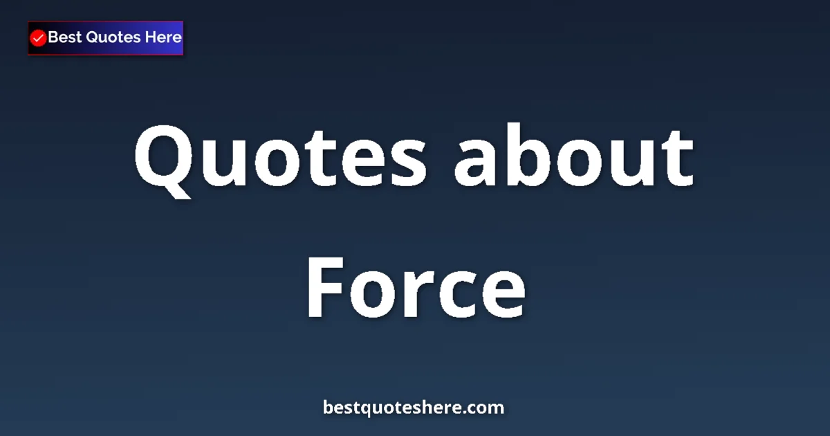 Force Quotes & Wisdom Force quotes and sayings collection